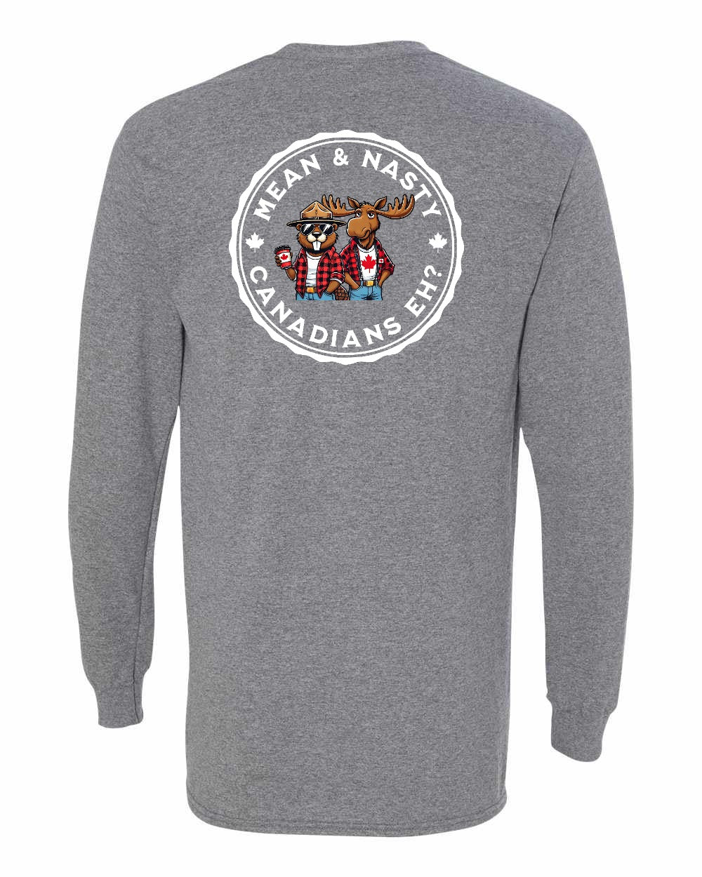 Mean & Nasty Canadians Eh! Left Chest and Back Long Sleeve - Gildan Canada (sewn Internationally)