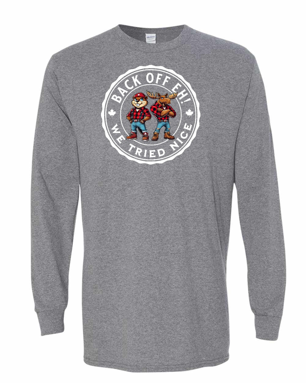 Back off Eh ! We Tried Nice Full Long Sleeve - Gildan Canada (sewn Internationally)