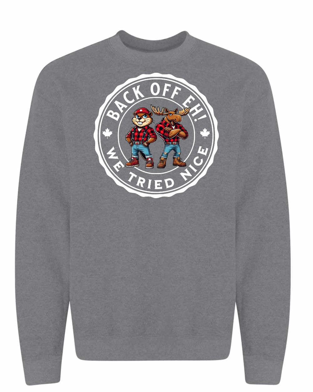 Back off Eh ! We Tried Nice Full Crewneck - Gildan Canada (sewn Internationally)
