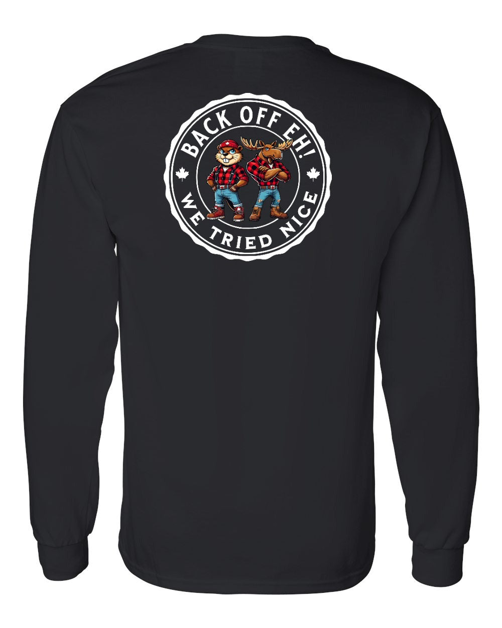 Back off  Eh ! We Tried Nice Left Chest and Back Long Sleeve - Gildan Canada (sewn Internationally)