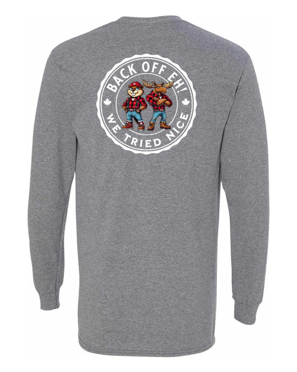 Back off  Eh ! We Tried Nice Left Chest and Back Long Sleeve - Unisex