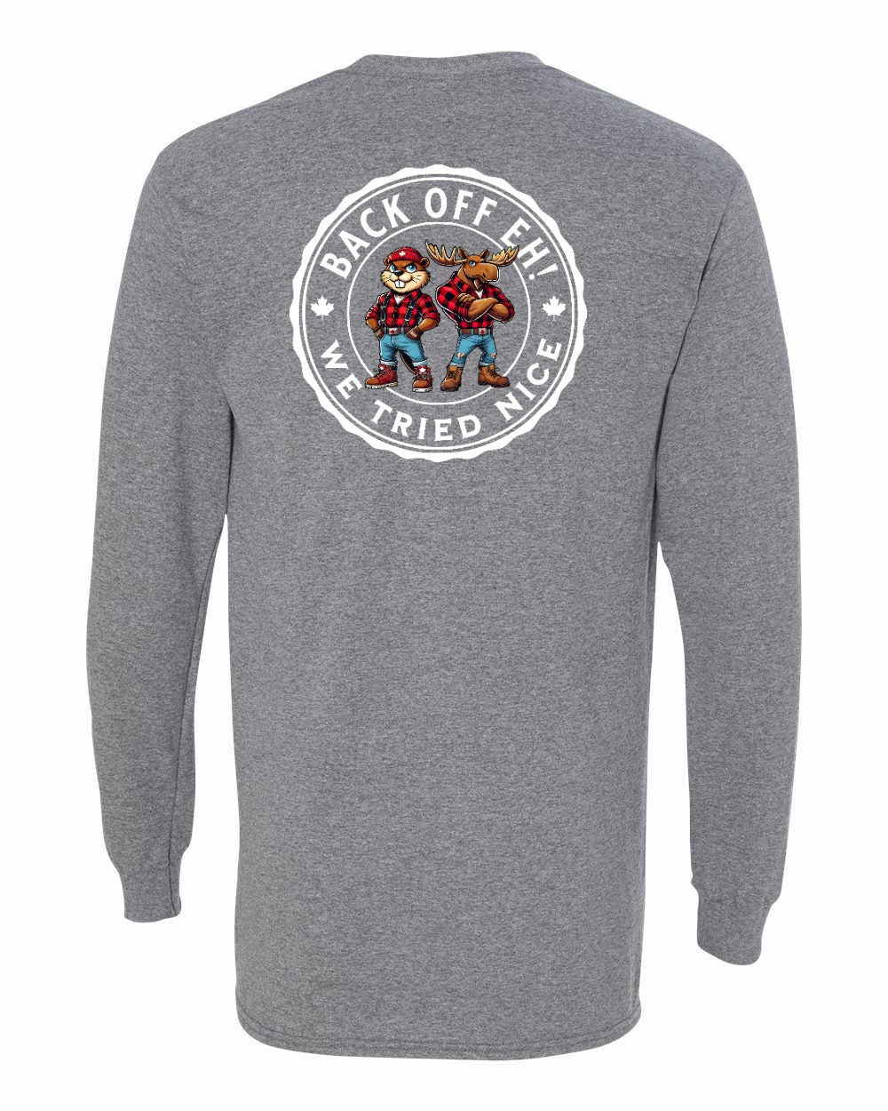 Back off  Eh ! We Tried Nice Left Chest and Back Long Sleeve - Gildan Canada (sewn Internationally)