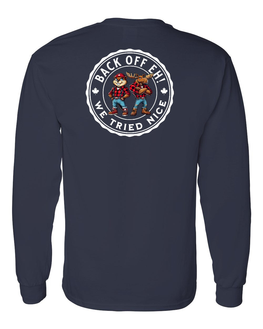 Back off  Eh ! We Tried Nice Left Chest and Back Long Sleeve - Gildan Canada (sewn Internationally)
