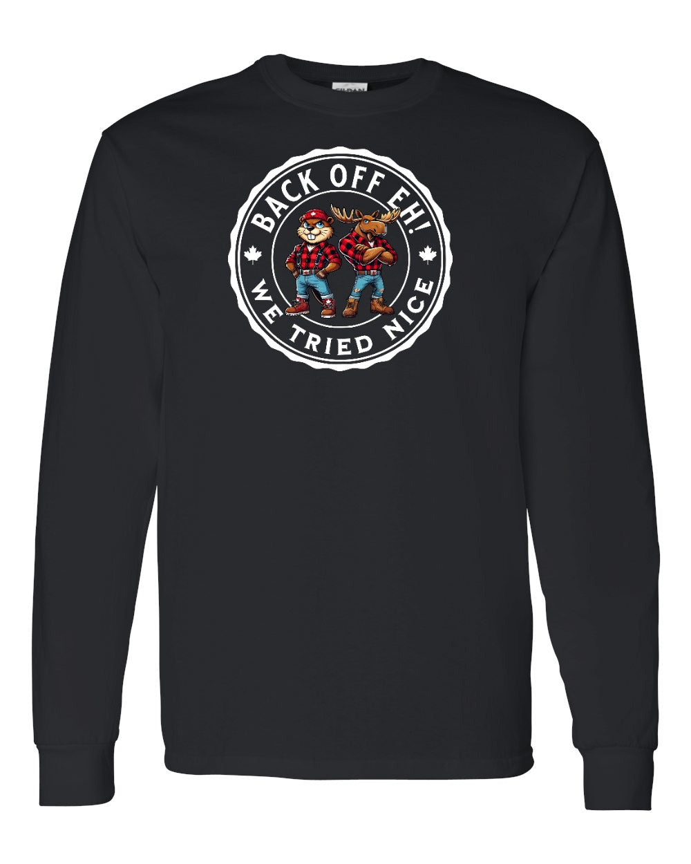 Back off  Eh ! We Tried Nice Full Long Sleeve - Gildan Canada (sewn Internationally)