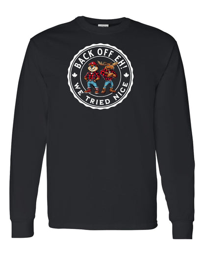 Back off  Eh ! We Tried Nice Full Long Sleeve - Gildan Canada (sewn Internationally)