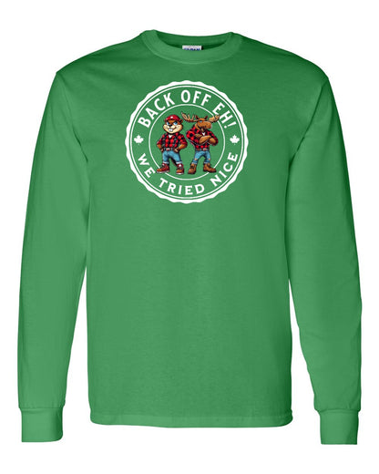Back off  Eh ! We Tried Nice Full Long Sleeve - Gildan Canada (sewn Internationally)