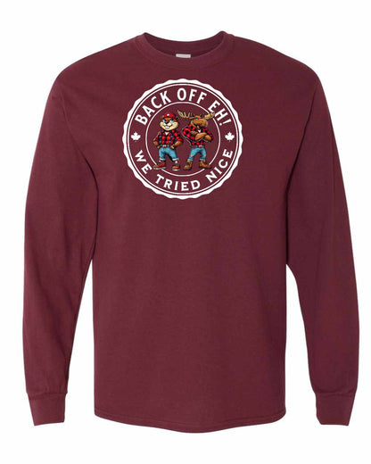 Back off  Eh ! We Tried Nice Full Long Sleeve - Gildan Canada (sewn Internationally)