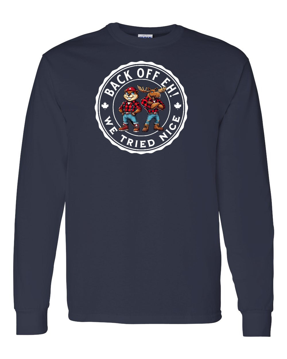 Back off  Eh ! We Tried Nice Full Long Sleeve - Gildan Canada (sewn Internationally)