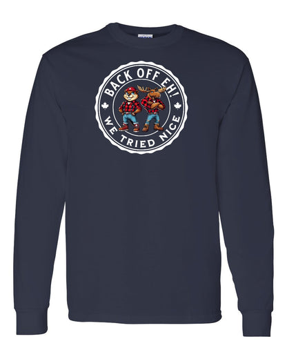 Back off  Eh ! We Tried Nice Full Long Sleeve - Gildan Canada (sewn Internationally)
