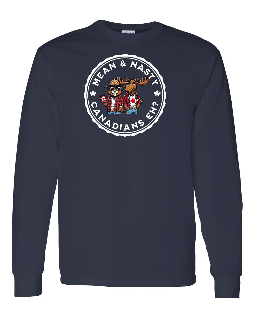 Mean & Nasty Canadians Eh! Full Long Sleeve - Gildan Canada (sewn Internationally)