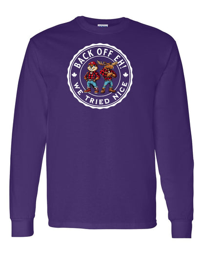 Back off  Eh ! We Tried Nice Full Long Sleeve - Gildan Canada (sewn Internationally)
