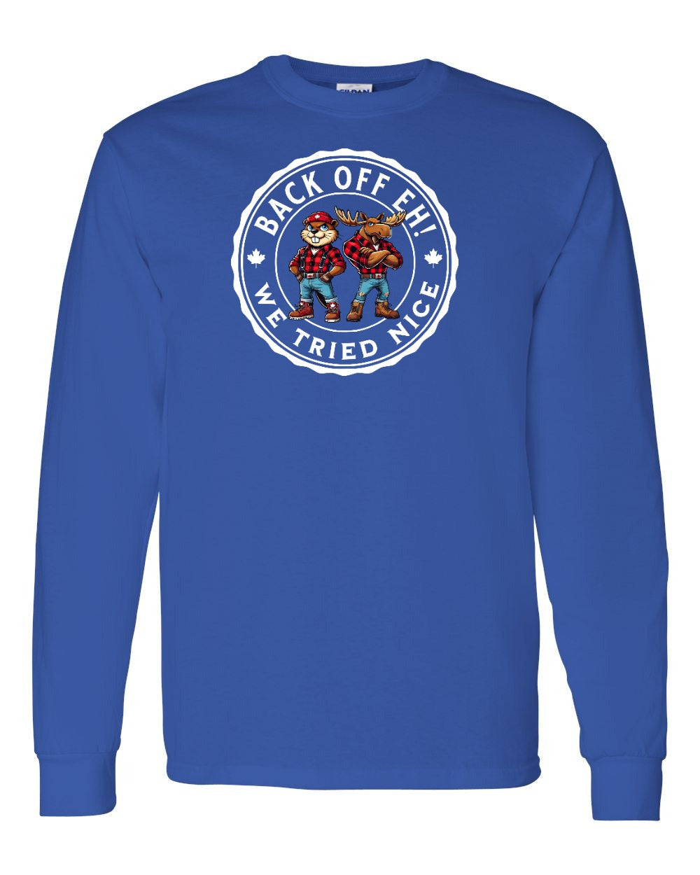 Back off  Eh ! We Tried Nice Full Long Sleeve - Gildan Canada (sewn Internationally)