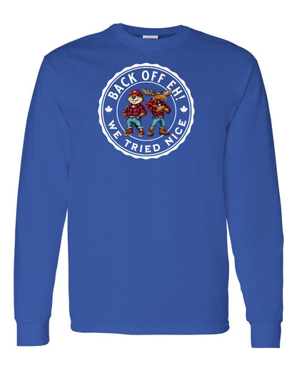 Back off  Eh ! We Tried Nice Full Long Sleeve - Gildan Canada (sewn Internationally)