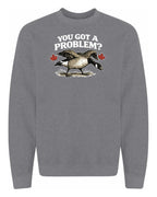 You Got a Problem  Crewneck Sweatshirt - Unisex