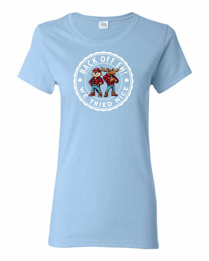 Back Off We Tried Nice Full Front Women's Tee - Gildan Canada (sewn Internationally)
