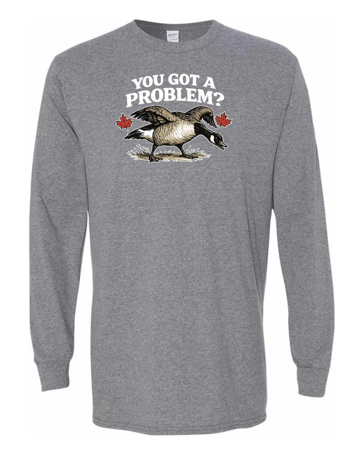 You Got a Problem  Long Sleeve - Unisex