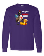 Poked the Wrong Goose Full Front Long Sleeve