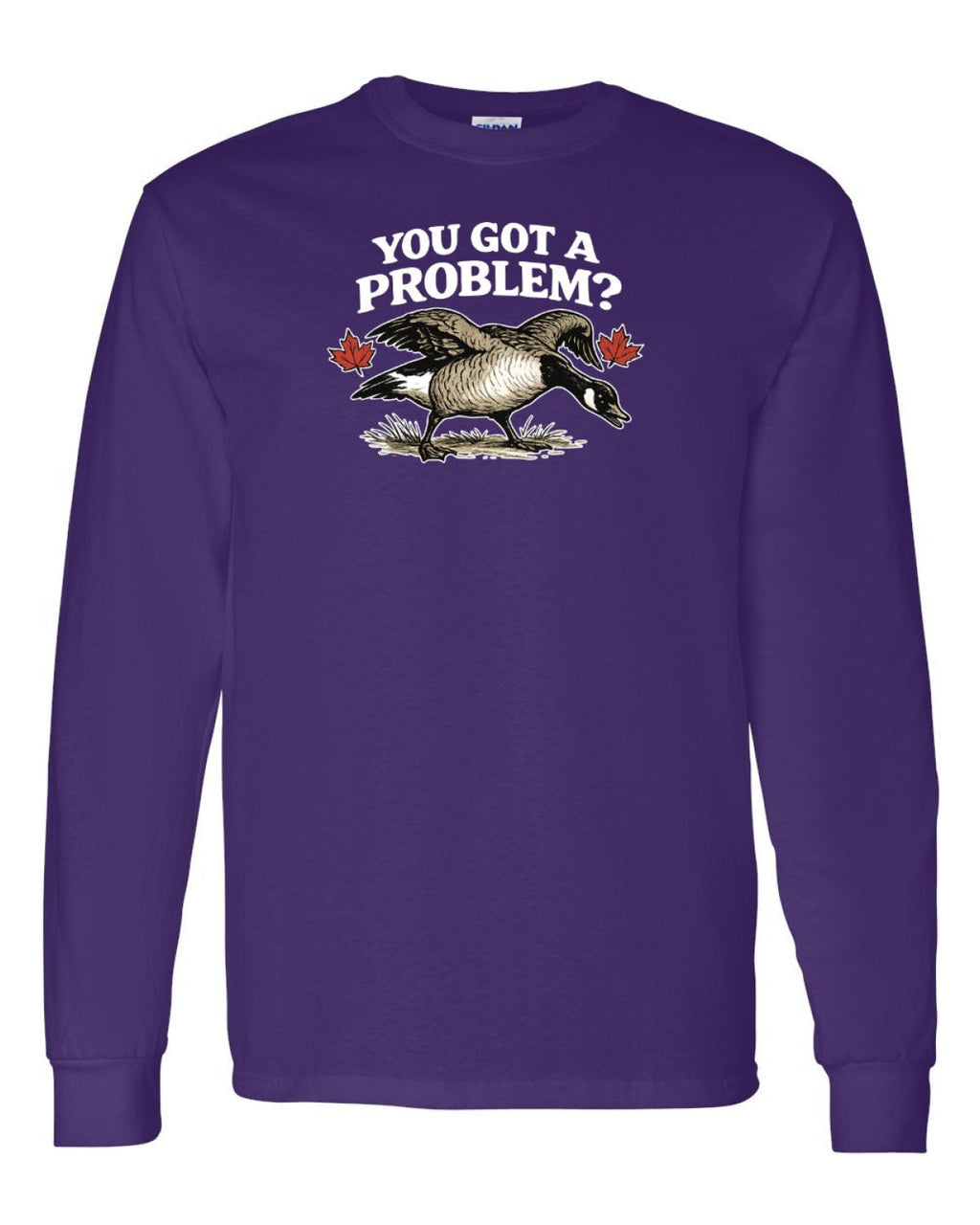 You Got a Problem  Long Sleeve - Unisex