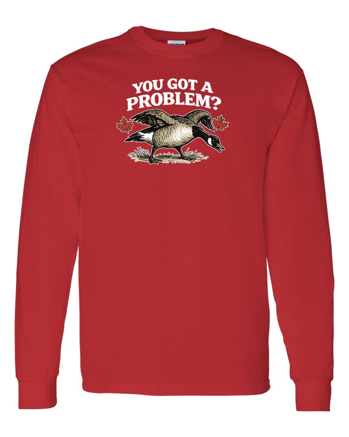 You Got a Problem  Long Sleeve - Unisex