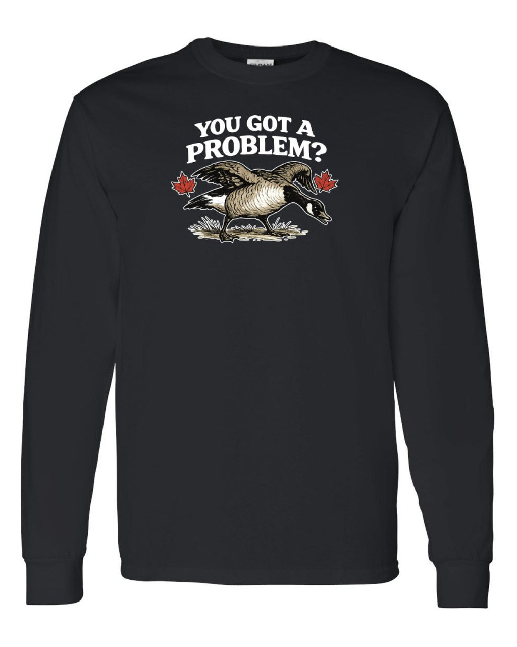 You Got a Problem  Long Sleeve - Unisex