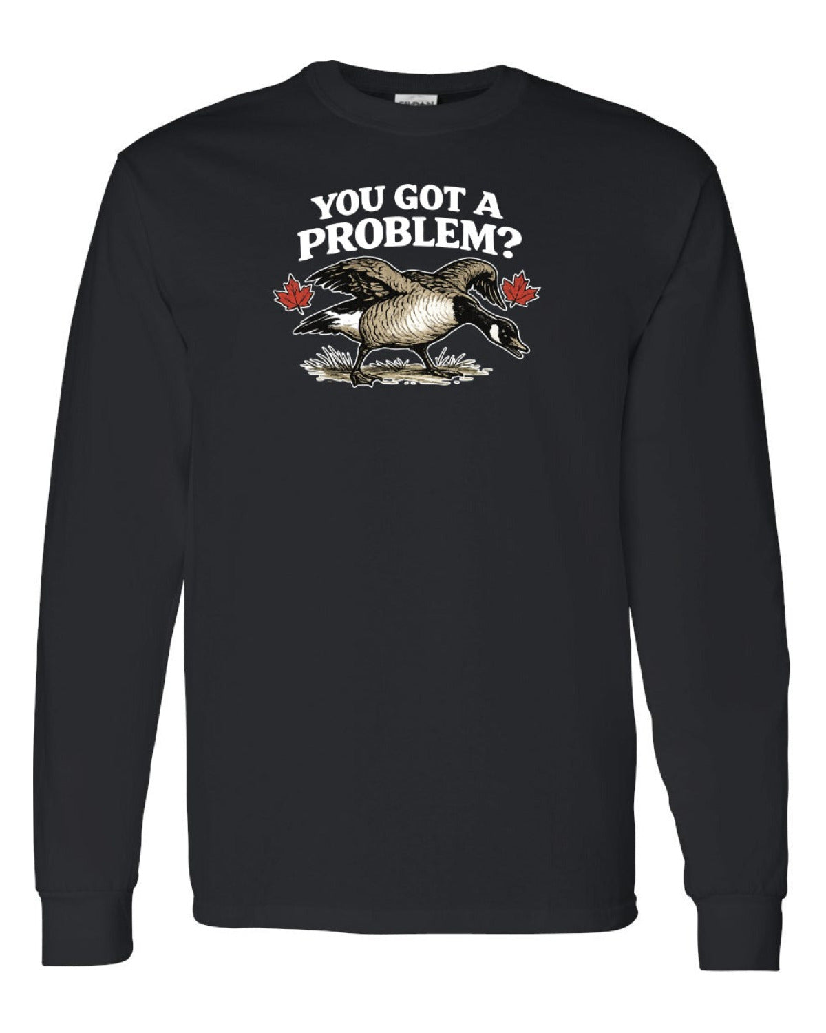 You Got a Problem  Long Sleeve - Unisex