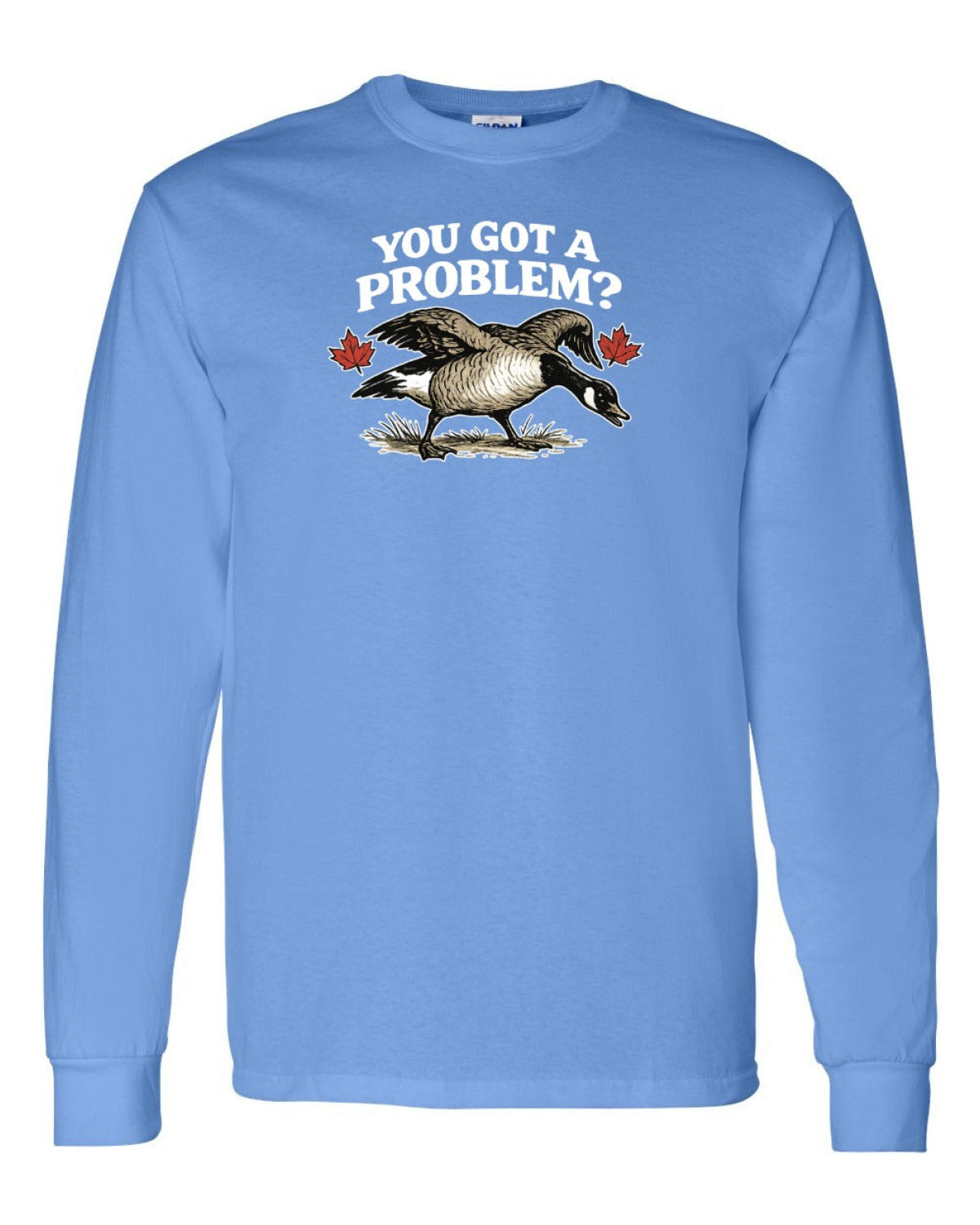 You Got a Problem  Long Sleeve - Unisex