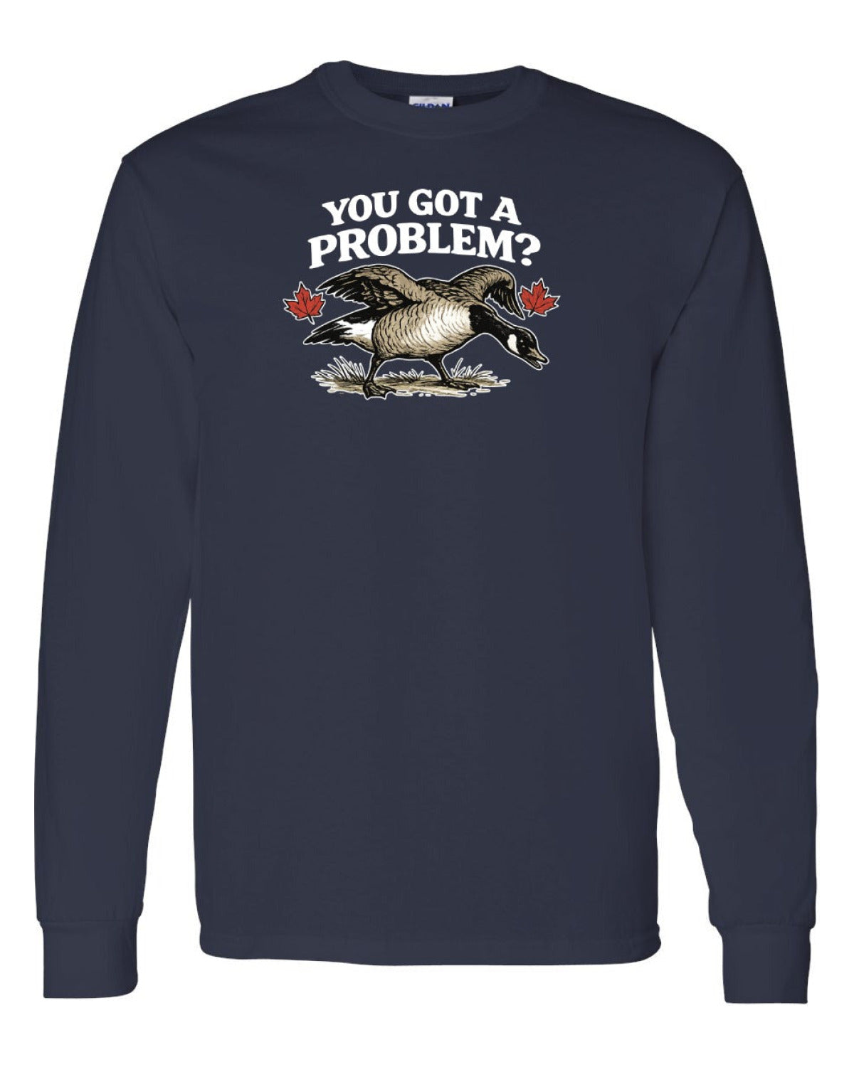You Got a Problem  Long Sleeve - Unisex