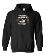 You Got a Problem  Pullover Hoodie - Unisex