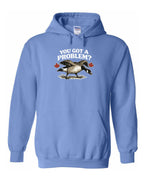 You Got a Problem  Pullover Hoodie - Unisex