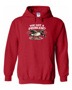 You Got a Problem  Pullover Hoodie - Unisex